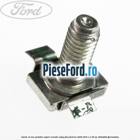Surub 14 mm prindere suport metalic aripa fata Ford Ka 2009-2016 1.2 69 cp 169A4000, FP4 benzina