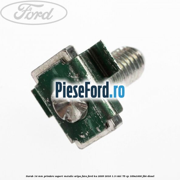 Surub 14 mm prindere suport metalic aripa fata Ford Ka 2009-2016 1.3 TDCi 75 cp Surub 14 mm prindere suport metalic aripa fata Ford Ka 2009-2016 1.3 TDCi 75 cp 169A1000, FD4 diesel