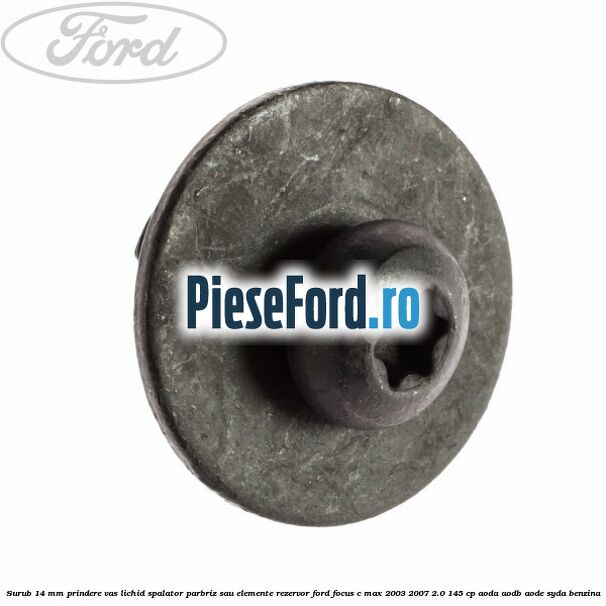 Surub 14 mm prindere vas lichid spalator parbriz sau elemente rezervor Ford Focus C-Max 2003-2007 2.0 145 cp AODA, AODB, AODE, SYDA benzina