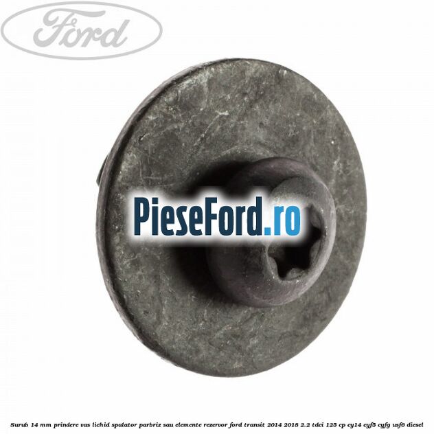 Surub 14 mm prindere vas lichid spalator parbriz sau elemente rezervor Ford Transit 2014-2018 2.2 TDCi 125 cp CY14, CYF5, CYFG, USF6 diesel