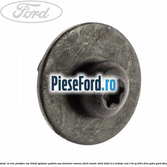 Surub 14 mm prindere vas lichid spalator parbriz sau elemente rezervor Ford Transit 2019-2023 2.0 EcoBlue RWD 170 cp BLHA, BLRA, YNHA, YNR6 diesel