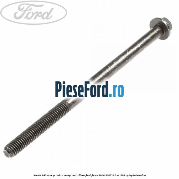 Surub 140 mm prindere compresor clima Ford Focus 2004-2007 2.5 ST 225 cp HYDA benzina