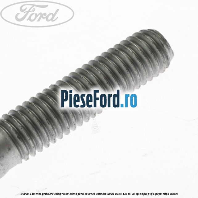 Surub 140 mm prindere compresor clima Ford Tourneo Connect 2002-2014 1.8 Di 75 cp BHPA, P7PA, P7PB, R2PA diesel
