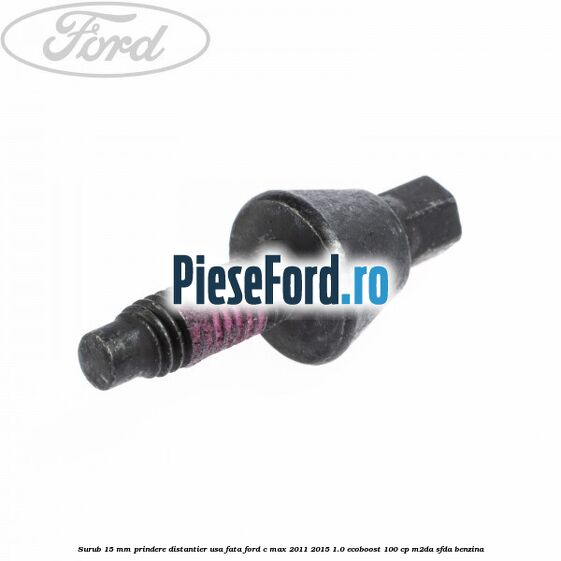 Surub 15 mm prindere distantier usa fata Ford C-Max 2011-2015 1.0 EcoBoost 100 cp M2DA, SFDA benzina