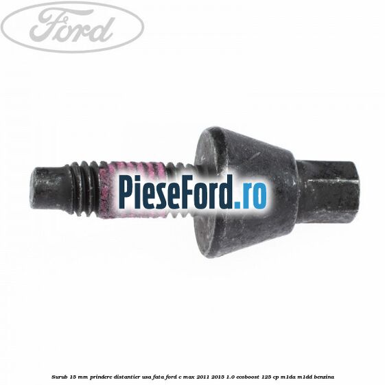Surub 15 mm prindere distantier usa fata Ford C-Max 2011-2015 1.0 EcoBoost 125 cp M1DA, M1DD benzina