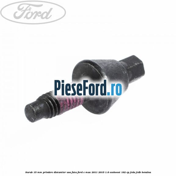 Surub 15 mm prindere distantier usa fata Ford C-Max 2011-2015 1.6 EcoBoost 182 cp JTDA, JTDB benzina
