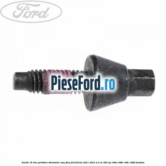 Surub 15 mm prindere distantier usa fata Ford Focus 2011-2014 2.0 ST 250 cp R9DA, R9DB, R9DC, R9DD benzina