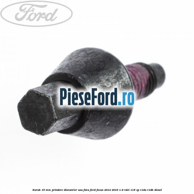 Surub 15 mm prindere distantier usa fata Ford Focus 2014-2018 1.6 TDCi 115 cp T1DA, T1DB diesel