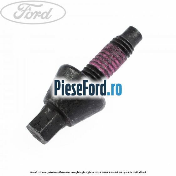 Surub 15 mm prindere distantier usa fata Ford Focus 2014-2018 1.6 TDCi 95 cp Surub 15 mm prindere distantier usa fata Ford Focus 2014-2018 1.6 TDCi 95 cp T3DA, T3DB diesel