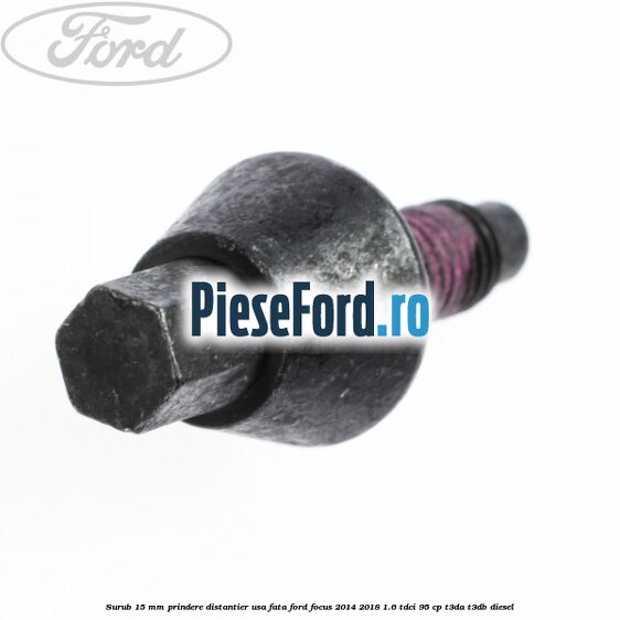Surub 15 mm prindere distantier usa fata Ford Focus 2014-2018 1.6 TDCi 95 cp Surub 15 mm prindere distantier usa fata Ford Focus 2014-2018 1.6 TDCi 95 cp T3DA, T3DB diesel