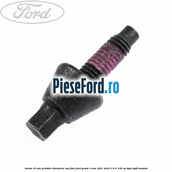 Surub 15 mm prindere distantier usa fata Ford Grand C-Max 2011-2015 1.6 Ti 105 cp IQDA, IQDB benzina