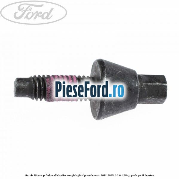 Surub 15 mm prindere distantier usa fata Ford Grand C-Max 2011-2015 1.6 Ti 125 cp PNDA, PNDD benzina