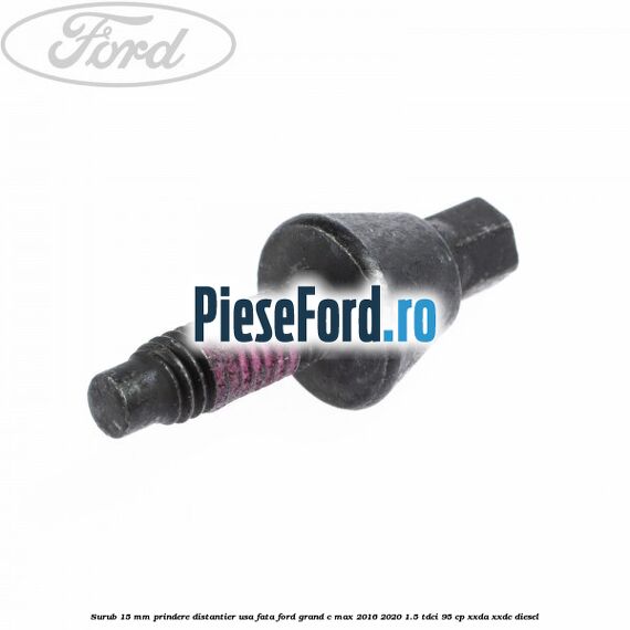 Surub 15 mm prindere distantier usa fata Ford Grand C-Max 2016-2020 1.5 TDCi 95 cp XXDA, XXDC diesel