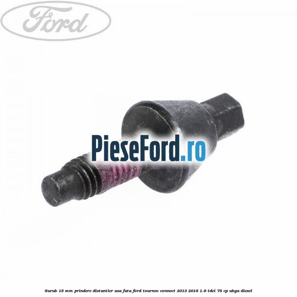Surub 15 mm prindere distantier usa fata Ford Tourneo Connect 2013-2018 1.6 TDCi 75 cp UBGA diesel