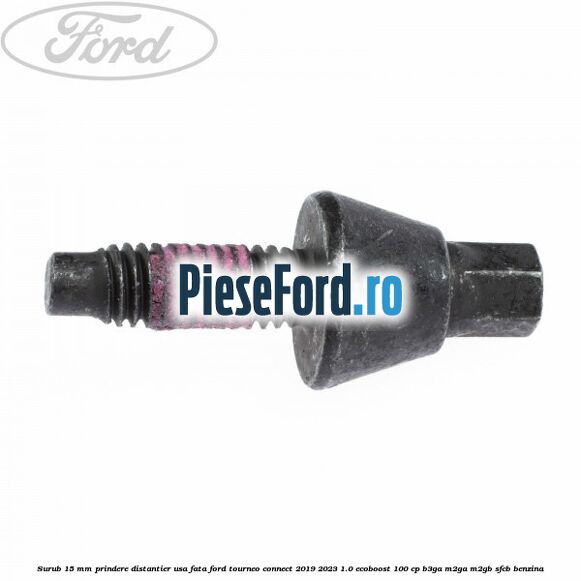 Surub 15 mm prindere distantier usa fata Ford Tourneo Connect 2019-2023 1.0 EcoBoost 100 cp B3GA, M2GA, M2GB, SFCB benzina