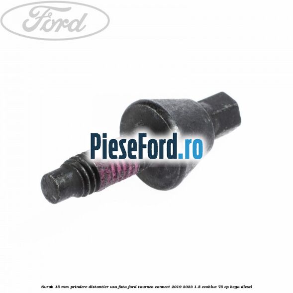 Surub 15 mm prindere distantier usa fata Ford Tourneo Connect 2019-2023 1.5 EcoBlue 75 cp BEGA diesel
