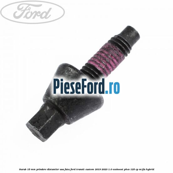 Surub 15 mm prindere distantier usa fata Ford Transit Custom 2019-2023 1.0 EcoBoost PHEV 125 cp Surub 15 mm prindere distantier usa fata Ford Transit Custom 2019-2023 1.0 EcoBoost PHEV 125 cp M1FA Hybrid