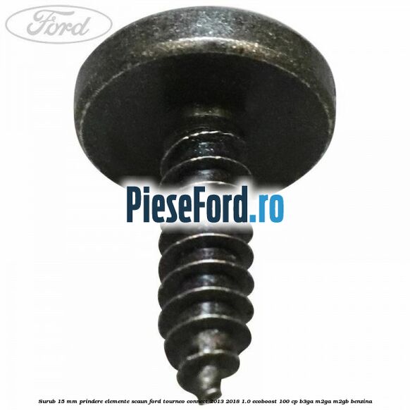 Surub 15 mm prindere elemente scaun Ford Tourneo Connect 2013-2018 1.0 EcoBoost 100 cp B3GA, M2GA, M2GB benzina