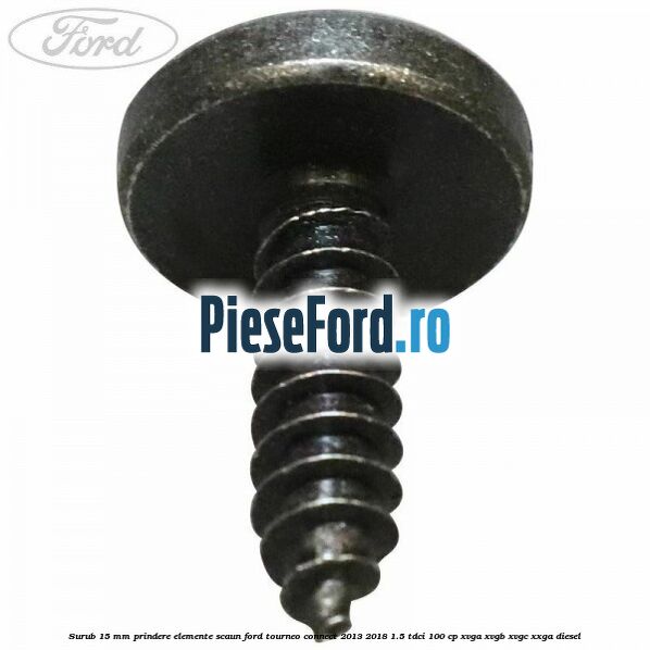 Surub 15 mm prindere elemente scaun Ford Tourneo Connect 2013-2018 1.5 TDCi 100 cp Surub 15 mm prindere elemente scaun Ford Tourneo Connect 2013-2018 1.5 TDCi 100 cp XVGA, XVGB, XVGC, XXGA diesel