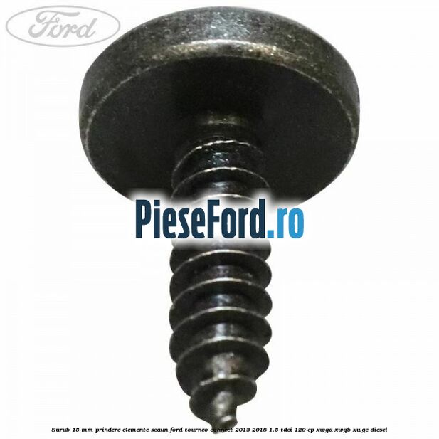 Surub 15 mm prindere elemente scaun Ford Tourneo Connect 2013-2018 1.5 TDCi 120 cp Surub 15 mm prindere elemente scaun Ford Tourneo Connect 2013-2018 1.5 TDCi 120 cp XWGA, XWGB, XWGC diesel