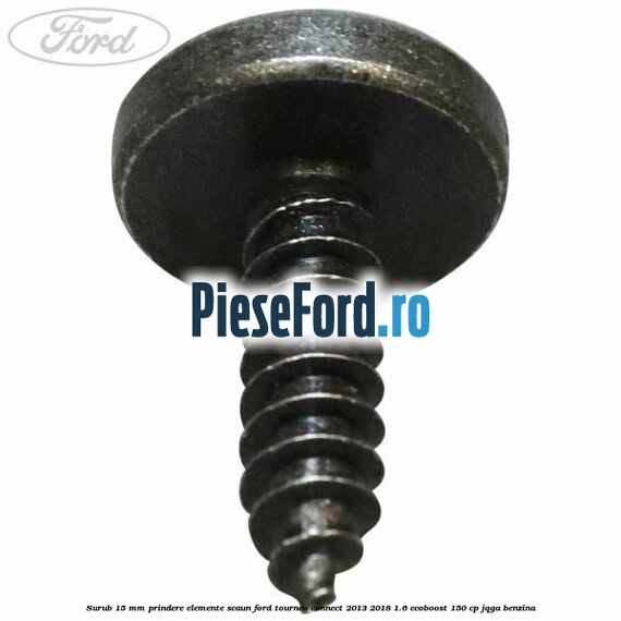 Surub 15 mm prindere elemente scaun Ford Tourneo Connect 2013-2018 1.6 EcoBoost 150 cp JQGA benzina
