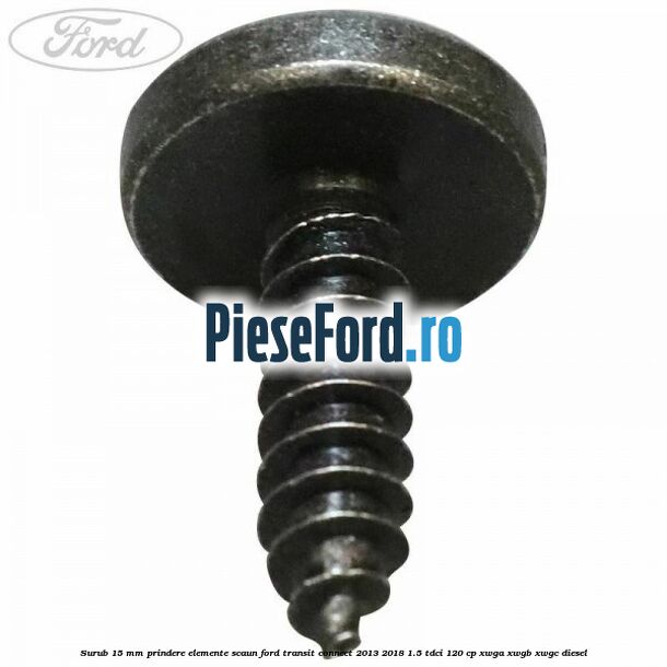 Surub 15 mm prindere elemente scaun Ford Transit Connect 2013-2018 1.5 TDCi 120 cp XWGA, XWGB, XWGC diesel