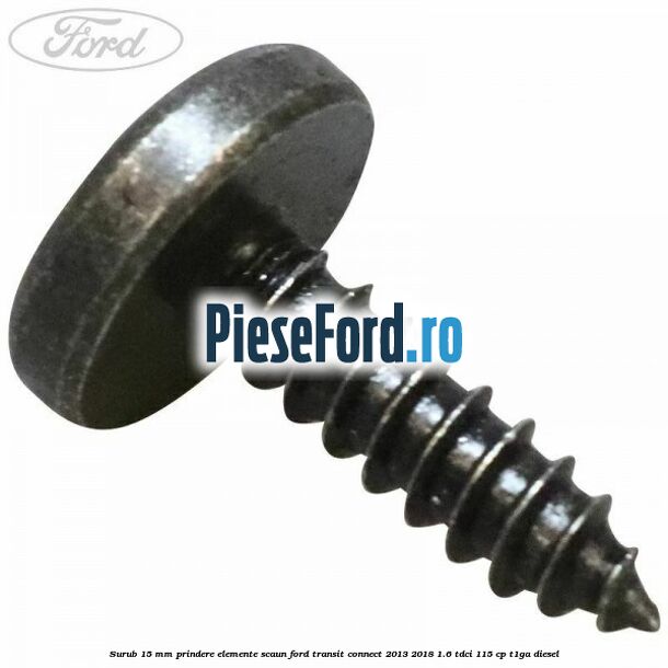 Surub 15 mm prindere elemente scaun Ford Transit Connect 2013-2018 1.6 TDCi 115 cp T1GA diesel