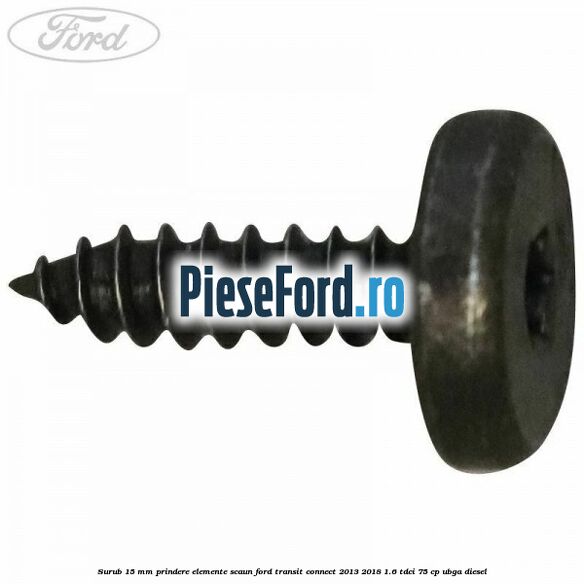 Surub 15 mm prindere elemente scaun Ford Transit Connect 2013-2018 1.6 TDCi 75 cp UBGA diesel