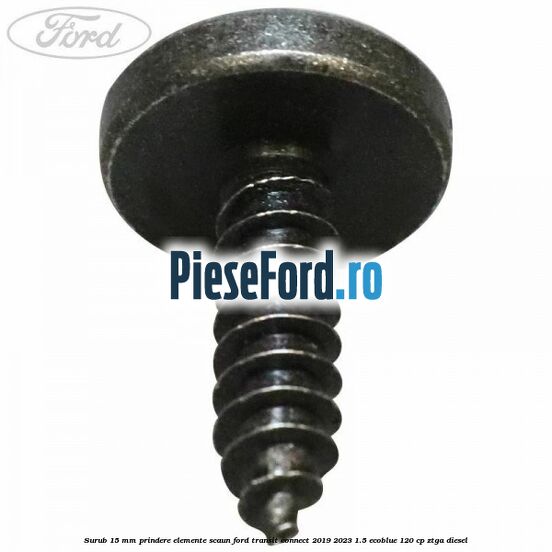 Surub 15 mm prindere elemente scaun Ford Transit Connect 2019-2023 1.5 EcoBlue 120 cp ZTGA diesel