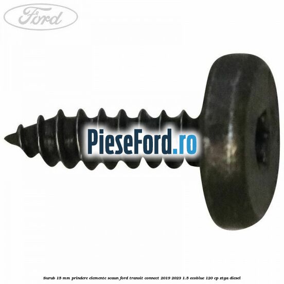 Surub 15 mm prindere elemente scaun Ford Transit Connect 2019-2023 1.5 EcoBlue 120 cp ZTGA diesel