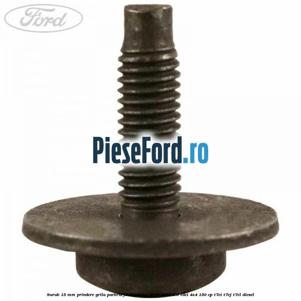 Surub 15 mm prindere grila parbriz Ford Galaxy 2015-2023 2.0 TDCi 4x4 150 cp T7CI, T7CJ, T7CL diesel