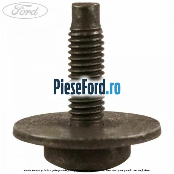 Surub 15 mm prindere grila parbriz Ford Galaxy 2015-2023 2.0 TDCi 4x4 180 cp T8CG, T8CH, T8CI, T8CJ diesel
