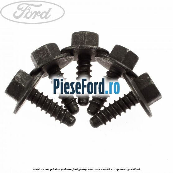 Surub 15 mm prindere proiector Ford Galaxy 2007-2014 2.0 TDCi 115 cp KLWA, TYWA diesel