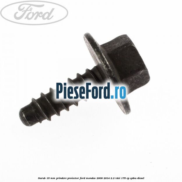 Surub 15 mm prindere proiector Ford Mondeo 2008-2014 2.2 TDCi 175 cp Q4BA diesel