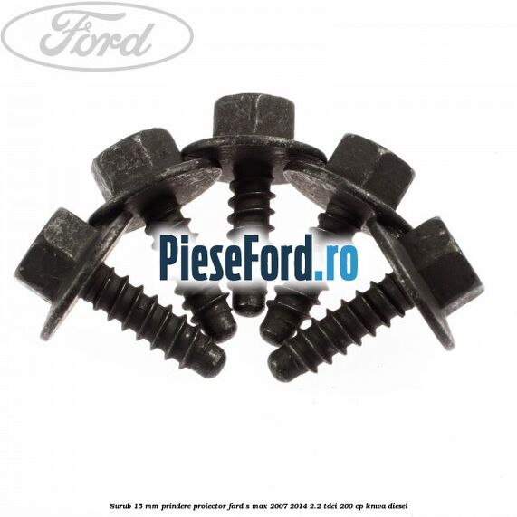 Surub 15 mm prindere proiector Ford S-Max 2007-2014 2.2 TDCi 200 cp KNWA diesel