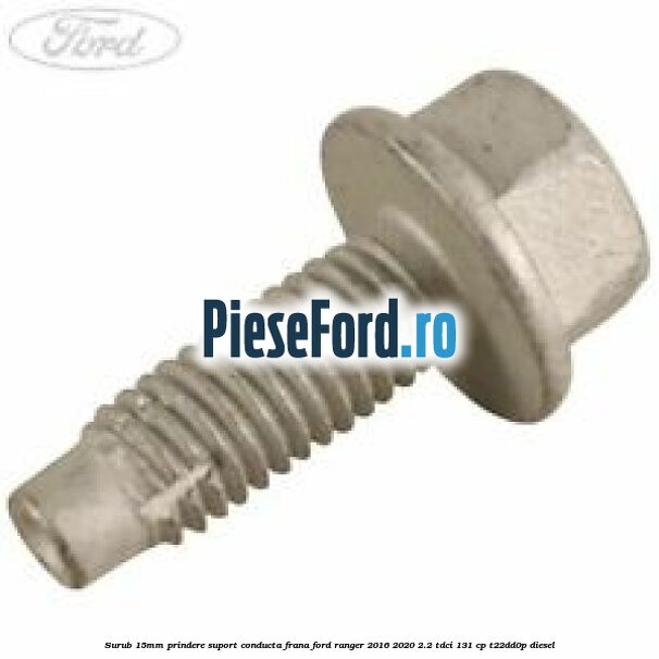 Surub 15mm prindere suport conducta frana Ford Ranger 2016-2020 2.2 TDCi 131 cp T22DD0P diesel