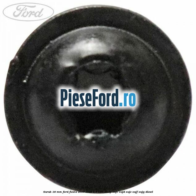 Surub 16 mm Ford Fiesta 2017-2023 1.5 TDCi 85 cp XUJC, XUJD, XUJE, XUJF, XUJG diesel