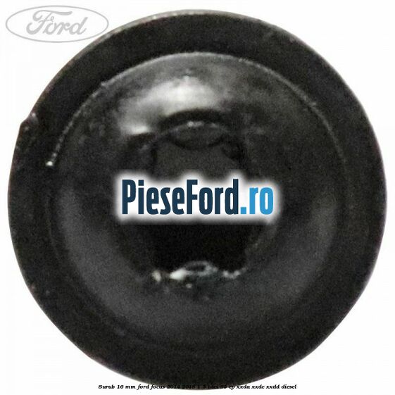 Surub 16 mm Ford Focus 2014-2018 1.5 TDCi 95 cp XXDA, XXDC, XXDD diesel