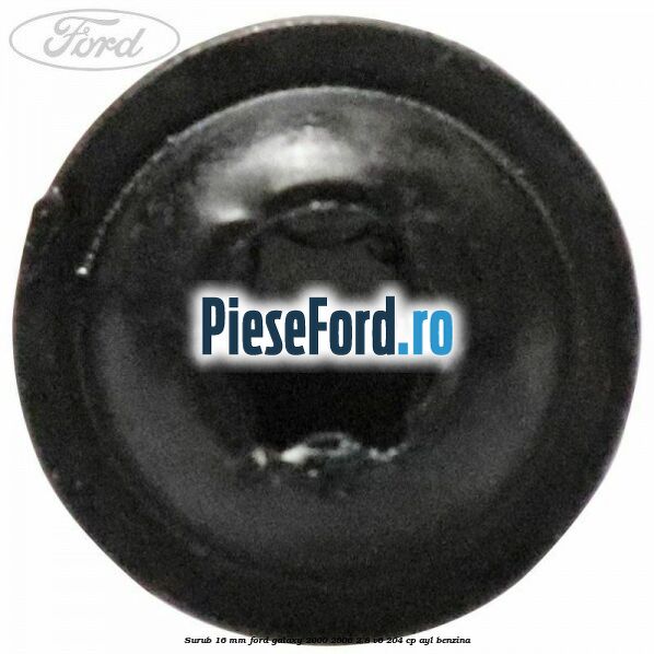 Surub 16 mm Ford Galaxy 2000-2006 2.8 V6 204 cp Surub 16 mm Ford Galaxy 2000-2006 2.8 V6 204 cp AYL benzina