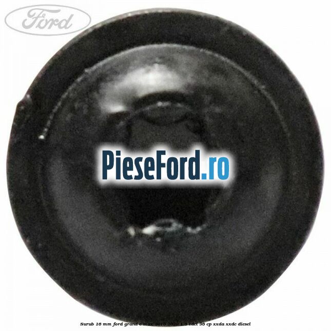 Surub 16 mm Ford Grand C-Max 2016-2020 1.5 TDCi 95 cp XXDA, XXDC diesel