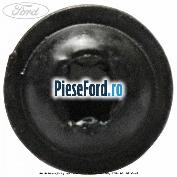 Surub 16 mm Ford Grand C-Max 2016-2020 2.0 TDCi 150 cp T7DB, T7DC, T7DD diesel