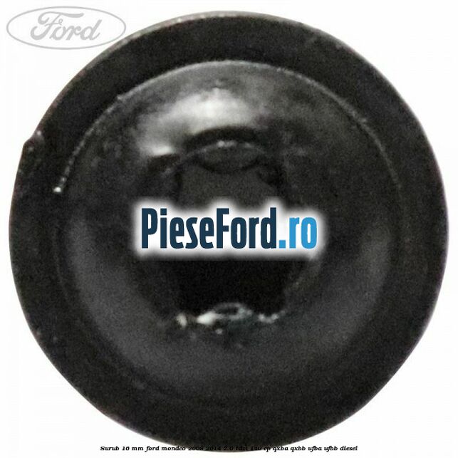 Surub 16 mm Ford Mondeo 2008-2014 2.0 TDCi 140 cp QXBA, QXBB, UFBA, UFBB diesel