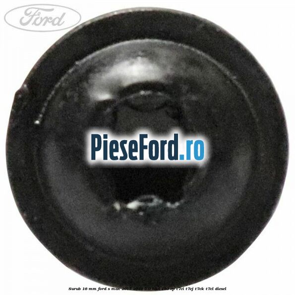 Surub 16 mm Ford S-Max 2015-2023 2.0 TDCi 150 cp T7CI, T7CJ, T7CK, T7CL diesel