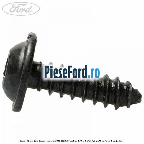 Surub 16 mm Ford Tourneo Custom 2019-2023 2.0 EcoBlue 130 cp BKFA, BKFB, YMF6, YMFA, YMFB, YMFS diesel