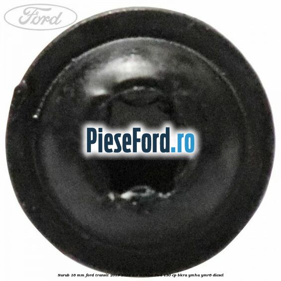Surub 16 mm Ford Transit 2019-2023 2.0 EcoBlue RWD 130 cp Surub 16 mm Ford Transit 2019-2023 2.0 EcoBlue RWD 130 cp BKRA, YMHA, YMR6 diesel