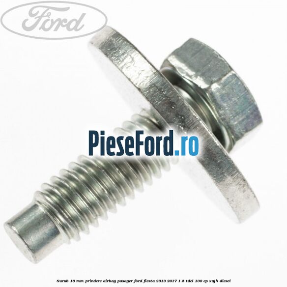 Surub 16 mm prindere airbag pasager Ford Fiesta 2013-2017 1.5 TDCi 100 cp XUJH diesel