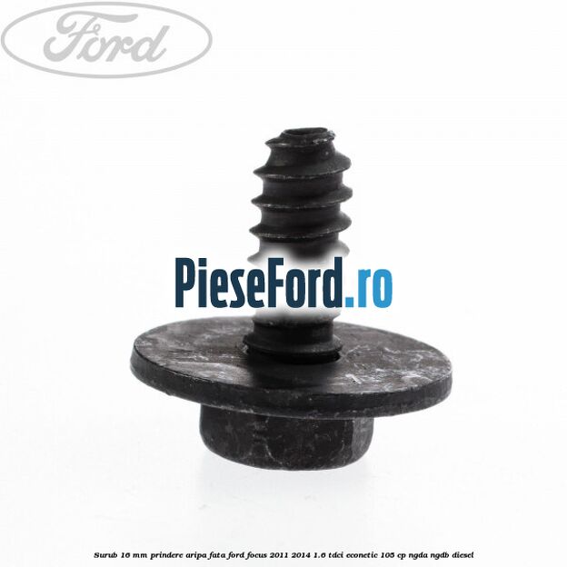 Surub 16 mm prindere aripa fata Ford Focus 2011-2014 1.6 TDCi ECOnetic 105 cp Surub 16 mm prindere aripa fata Ford Focus 2011-2014 1.6 TDCi ECOnetic 105 cp NGDA, NGDB diesel