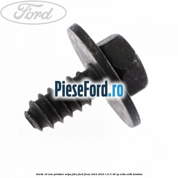 Surub 16 mm prindere aripa fata Ford Focus 2014-2018 1.6 Ti 85 cp XTDA, XTDB benzina
