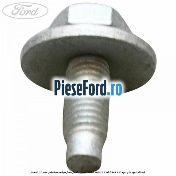 Surub 16 mm prindere aripa fata Ford Transit 2014-2018 2.2 TDCi 4x4 125 cp CY24, CYR5 diesel