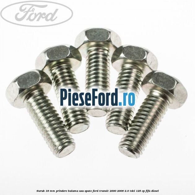 Surub 16 mm prindere balama usa spate Ford Transit 2000-2006 2.0 TDCi 125 cp FIFA diesel